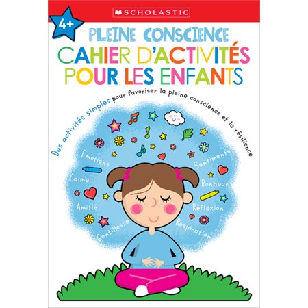 Pleine conscience : Cahier d’activités pour les enfants : 4 ans et + : Apprendre avec Scholastic