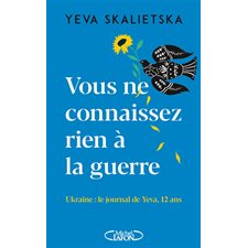 Vous ne connaissez rien à la guerre : Ukraine, le journal de Yeva, 12 ans