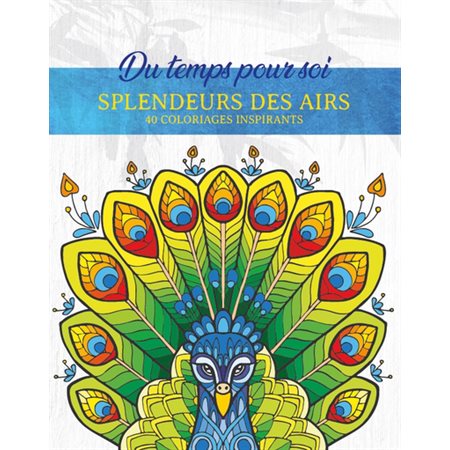 Splendeurs des airs : Du temps pour soi : 40 coloriages inspirants