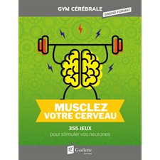 Musclez votre cerveau : Gym cérébrale en grand format : 355 jeux pour stimuler vos neurones