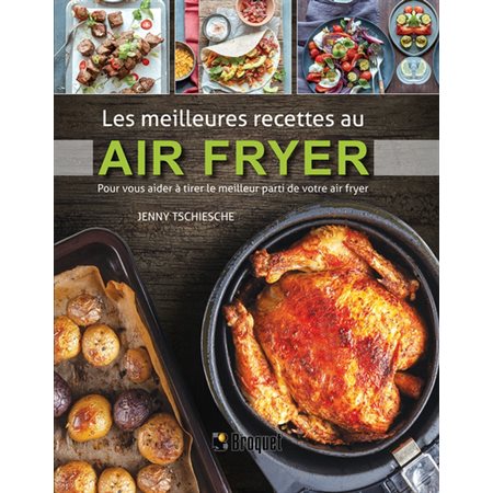 Les meilleures recettes au air fryer : Pour vous aider à tirer le meilleur parti de votre air fryer