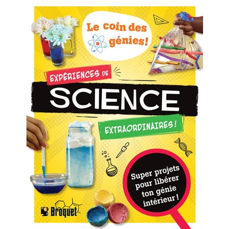 Expériences de science extraordinaires ! : Super projets pour libérer ton génie intérieur !