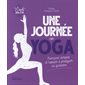 Une journée en yoga : Plus de 50 exercices simples et rapides à pratiquer au quotidien