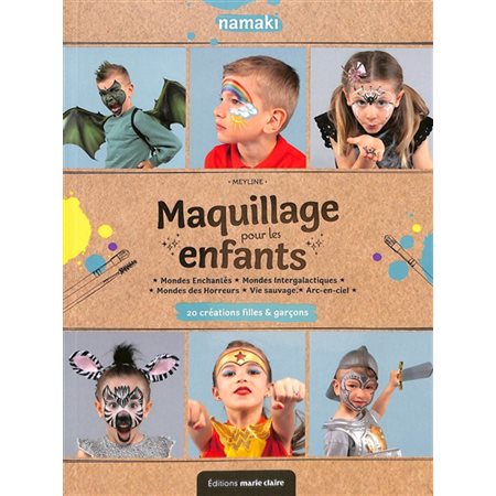 Maquillage pour les enfants : 20 créations filles & garçons : Mondes enchantés, mondes intergalactiques, mondes des horreurs, vie sauvage, arc-en-ciel