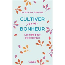 Cultiver son bonheur : Les clefs pour être heureux