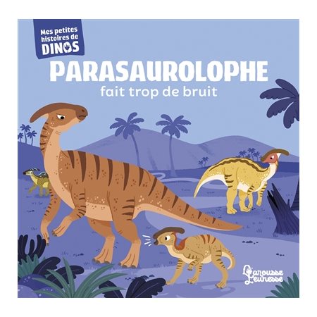 Parasaurolophe fait trop de bruit : Mes petites histoires de dinos