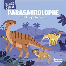 Parasaurolophe fait trop de bruit : Mes petites histoires de dinos