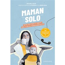 Maman solo : Entre solitude et liberté : Bien vivre sa monoparentalité