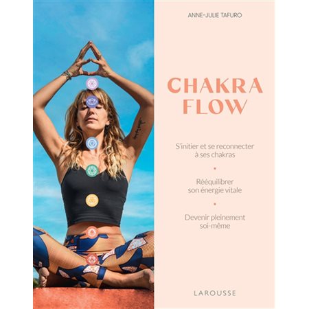 Chakra flow : S'initier et se reconnecter à ses chakras, rééquilibrer son énergie vitale, devenir pleinement soi-même