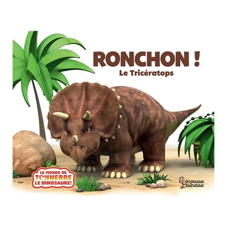 Ronchon ! : Le tricératops : Le monde de Tonnerre le dinosaure