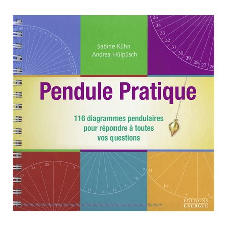 Pendule pratique : 116 diagrammes pendulaires pour répondre à toutes vos questions