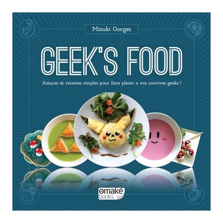 Geek's food : Astuces et recettes simples pour faire plaisir à vos convives geeks !