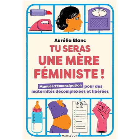 Tu seras une mère féministe ! : Manuel d'émancipation pour des maternités décomplexées et libérées