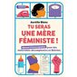 Tu seras une mère féministe ! : Manuel d'émancipation pour des maternités décomplexées et libérées