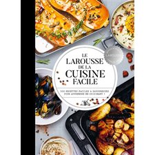 Le Larousse de la cuisine facile : 500 recettes faciles & savoureuses pour apprendre en cuisinant !