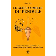 Le guide complet du pendule (FP) : Découvrez tous les secrets de la radiesthésie pour agir au quotidien