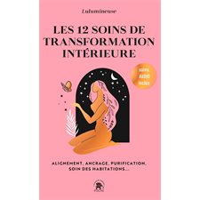 Les 12 soins de transformation intérieure (FP) : Alignement, ancrage, purification, soin des habitations ...