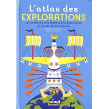 L'atlas des explorations : Les hommes et les femmes à la découverte du monde et de l'Univers