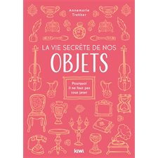 La vie secrète de nos objets : Pourquoi il ne faut pas tout jeter