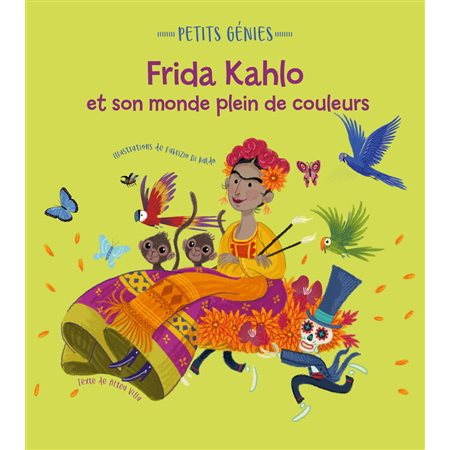 Frida Kahlo et son monde plein de couleurs : Petits génies : Cartonné