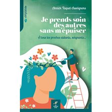Je prends soin des autres sans m'épuiser : À tous les proches aidants, soignants ...