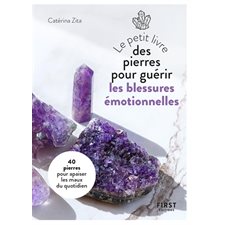 Le petit livre des pierres pour guérir les blessures émotionnelles (FP) : 40 pierres pour apaiser les maux du quotidien