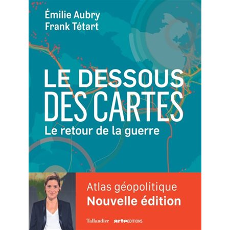 Le dessous des cartes : Le retour de la guerre : Atlas géopolitique : Nouvelle édition