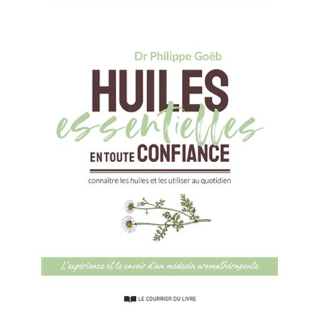 Huiles essentielles en toute confiance : Connaître les huiles et les utiliser au quotidien