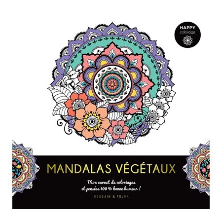 Mandalas végétaux : Mon carnet de coloriages et pensées 100 % bonne humeur ! : Happy coloriage