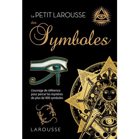 Le petit Larousse des symboles : L'ouvrage de référence pour percer les mystères de plus de 900 symboles