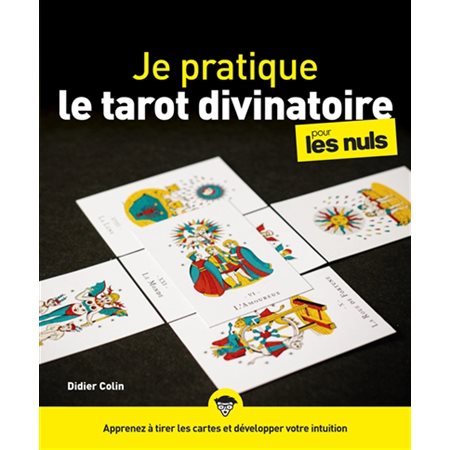 Je pratique le tarot divinatoire pour les nuls : Apprenez à tirer les cartes et à développer votre intuition