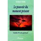 Le pouvoir du moment présent