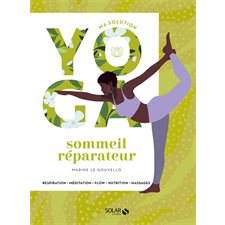 Ma solution yoga : Sommeil réparateur : Respiration, méditation, flow, nutrition, massages