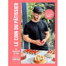 Le coin du pâtissier : 30 desserts de pro (ou pas !) : À réaliser avec Dorian