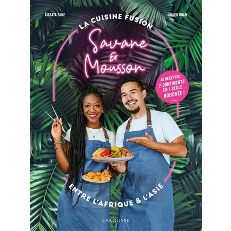 Savane & Mousson : La cuisine fusion entre l'Afrique et l'Asie : 40 recettes, 2 continents en 1 seule bouchée !