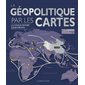 La géopolitique par les cartes : La longue histoire d'aujourd'hui