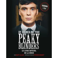 By order of the Peaky Blinders : Le livre officiel de la série : Saisons 1 à 6