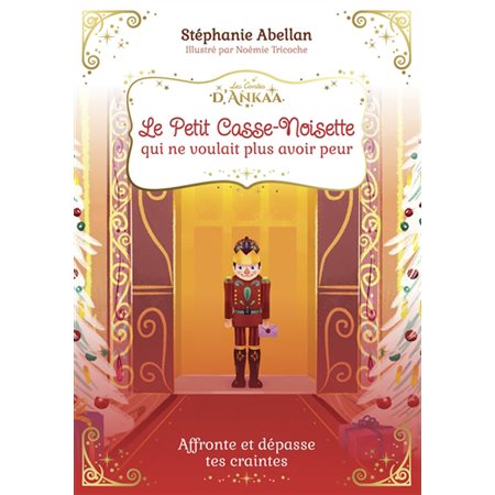 Le petit casse-noisette qui ne voulait plus avoir peur : Affronte et dépasse tes craintes : Les contes d'Ankaa