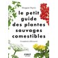 Le petit guide des plantes sauvages comestibles : 70 espèces à découvrir