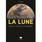 Guide pratique de la Lune : Découvrir, observer, photographier