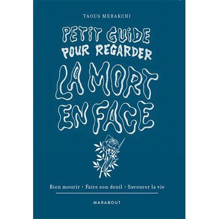 Petit guide pour regarder la mort en face : Bien mourir, faire son deuil, savourer la vie