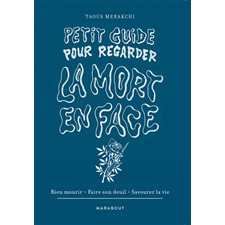 Petit guide pour regarder la mort en face : Bien mourir, faire son deuil, savourer la vie