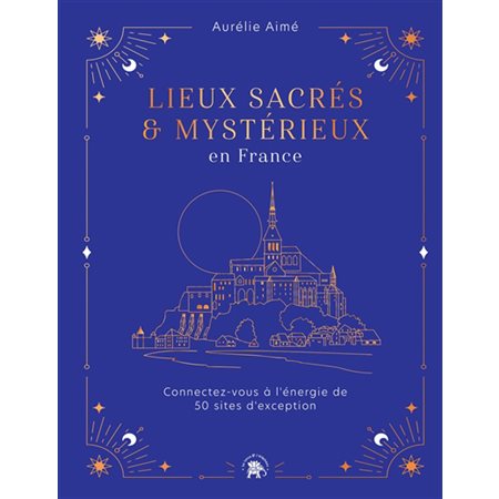 Lieux sacrés & mystérieux en France : Connectez-vous à l'énergie de 50 sites d'exception