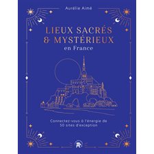 Lieux sacrés & mystérieux en France : Connectez-vous à l'énergie de 50 sites d'exception