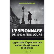 L'espionnage de 1940 à nos jours : 23 portraits d'agents secrets qui ont changé le cours de l'histoire