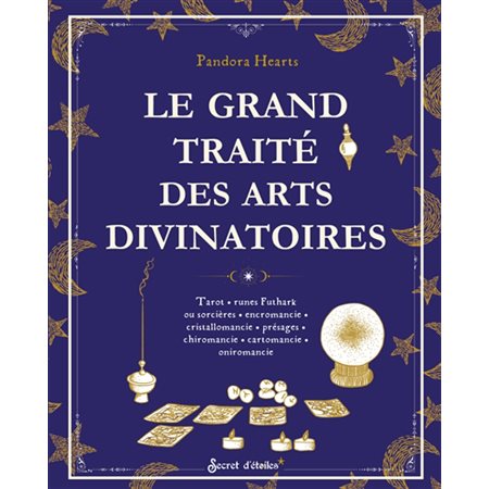 Le grand traité des arts divinatoires : Tarot, runes futhark ou sorcières, encromancie, cristallomancie, présages, chiromancie, cartomancie, oniromancie