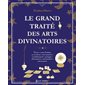 Le grand traité des arts divinatoires : Tarot, runes futhark ou sorcières, encromancie, cristallomancie, présages, chiromancie, cartomancie, oniromancie