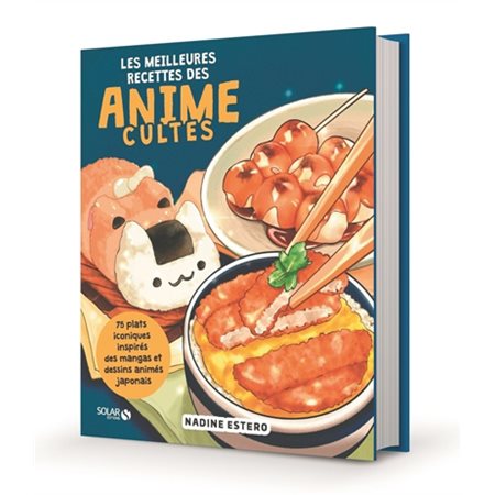 Les meilleures recettes des animés cultes : 75 plats iconiques inspirés des mangas et dessins animés japonais