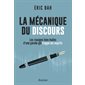 La mécanique du discours : Les rouages bien huilés d'une parole qui frappe les esprits