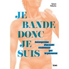 Je bande donc je suis : Introspection d'un mâle conditionné par le patriarcat